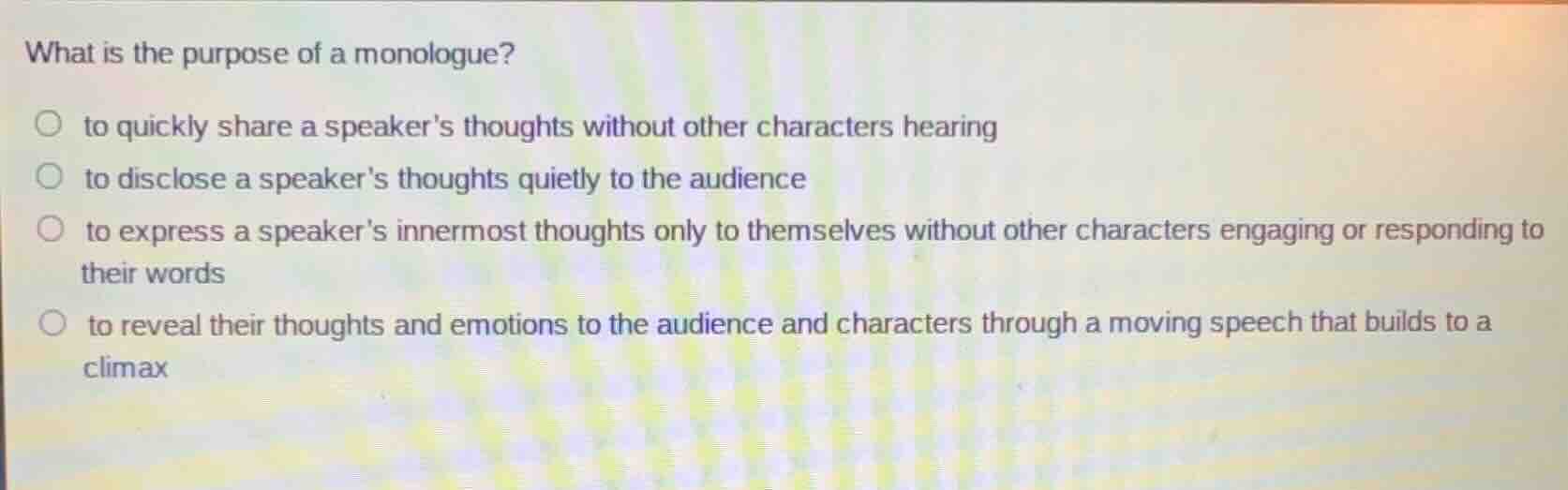 what is the purpose of a monologue? ○ to quickly share a speakers thoug…