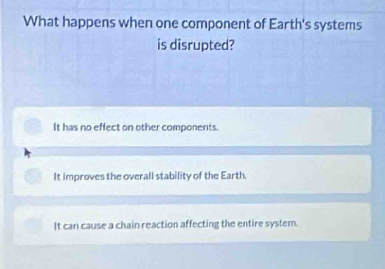 what happens when one component of earths systems is disrupted? it has …