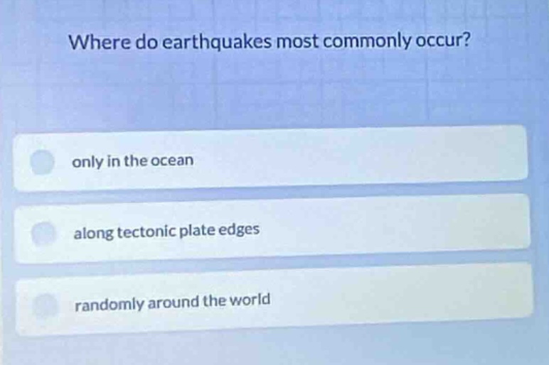 where do earthquakes most commonly occur? only in the ocean along tecto…