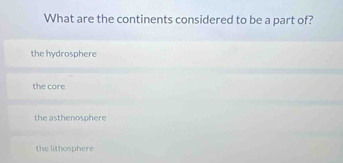 what are the continents considered to be a part of? the hydrosphere the…