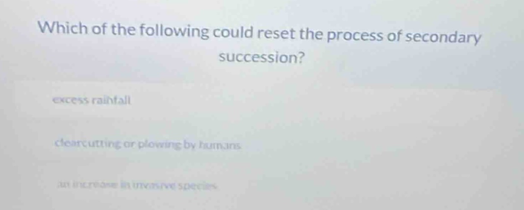 which of the following could reset the process of secondary succession?…