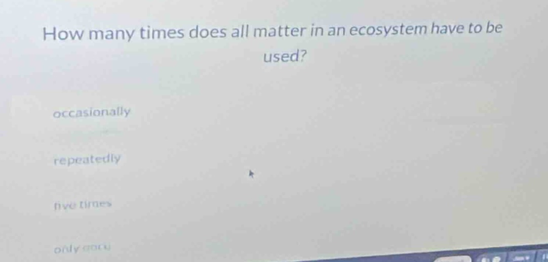 how many times does all matter in an ecosystem have to be used? occasio…