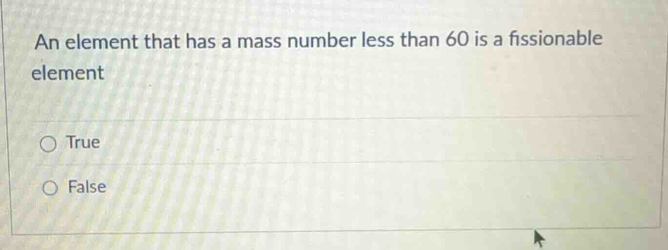 an element that has a mass number less than 60 is a fissionable element…