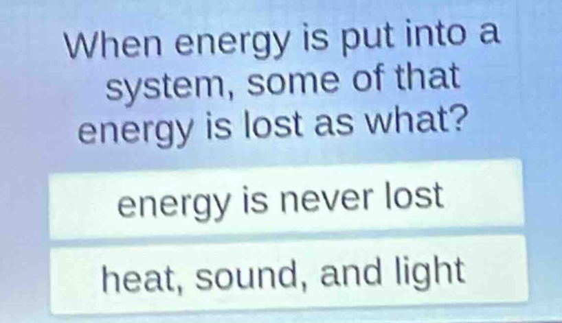 when energy is put into a system, some of that energy is lost as what? …
