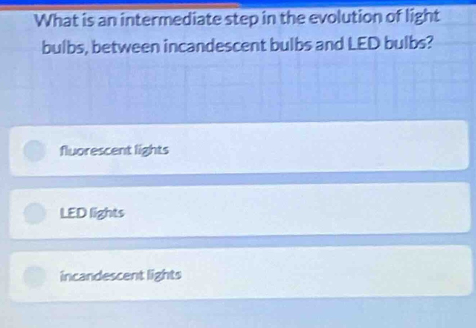 what is an intermediate step in the evolution of light bulbs, between i…