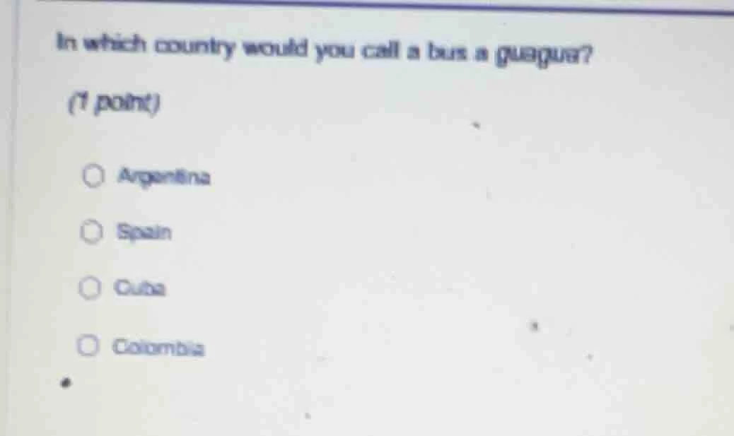 in which country would you call a bus a guagua? (1 point) ○ argentina ○…