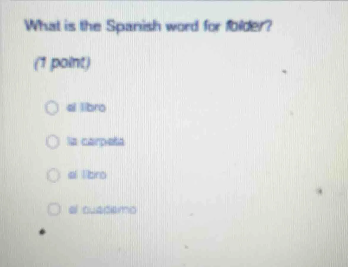 what is the spanish word for folder? (1 point) ○ el libro ○ la carpeta …