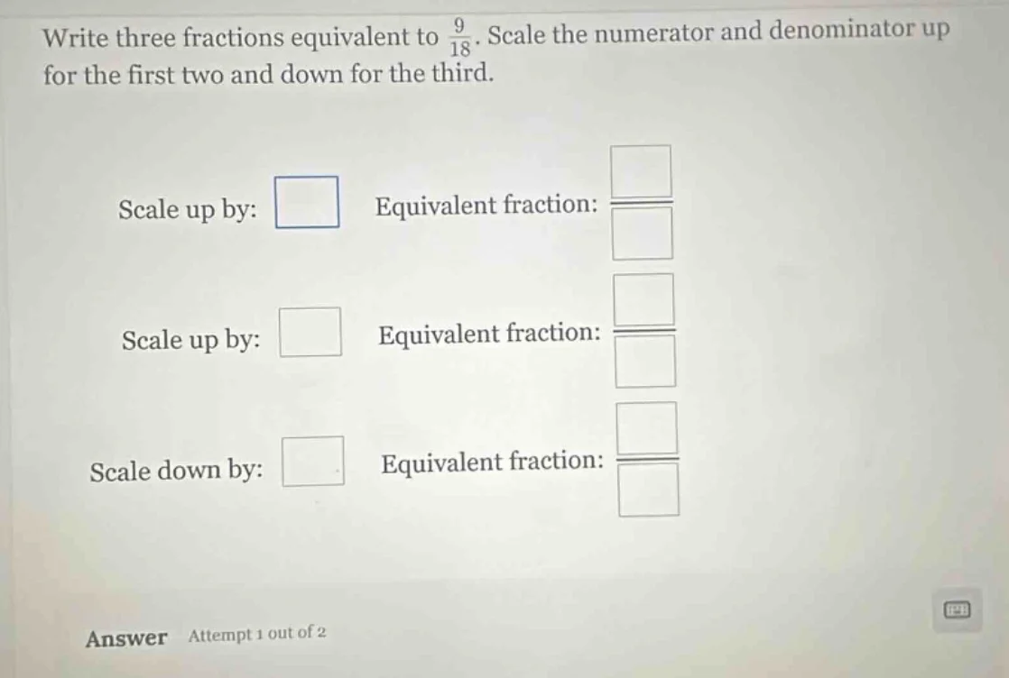 write three fractions equivalent to \\(\\frac{9}{18}\\). scale the nume…