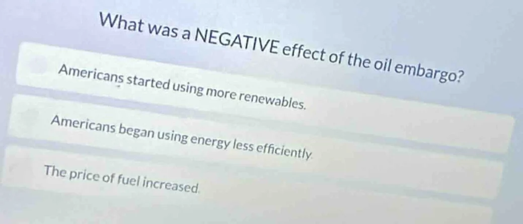 what was a negative effect of the oil embargo? americans started using …