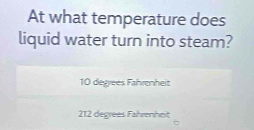 at what temperature does liquid water turn into steam? 10 degrees fahre…