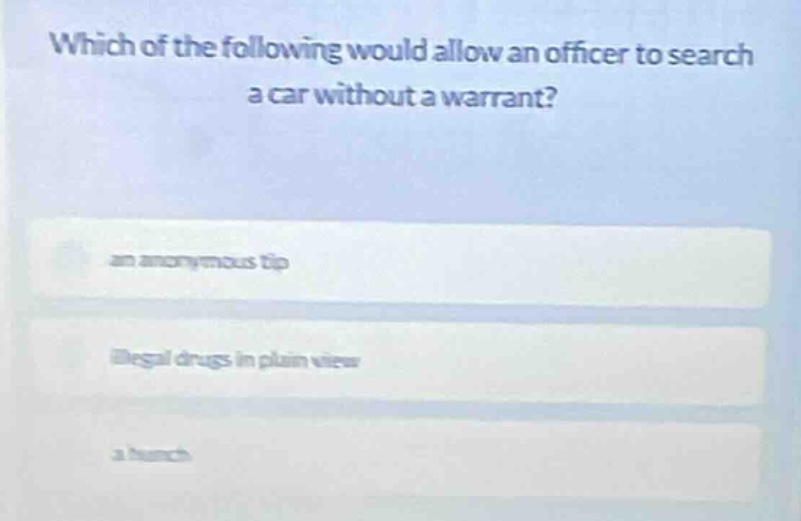 which of the following would allow an officer to search a car without a…