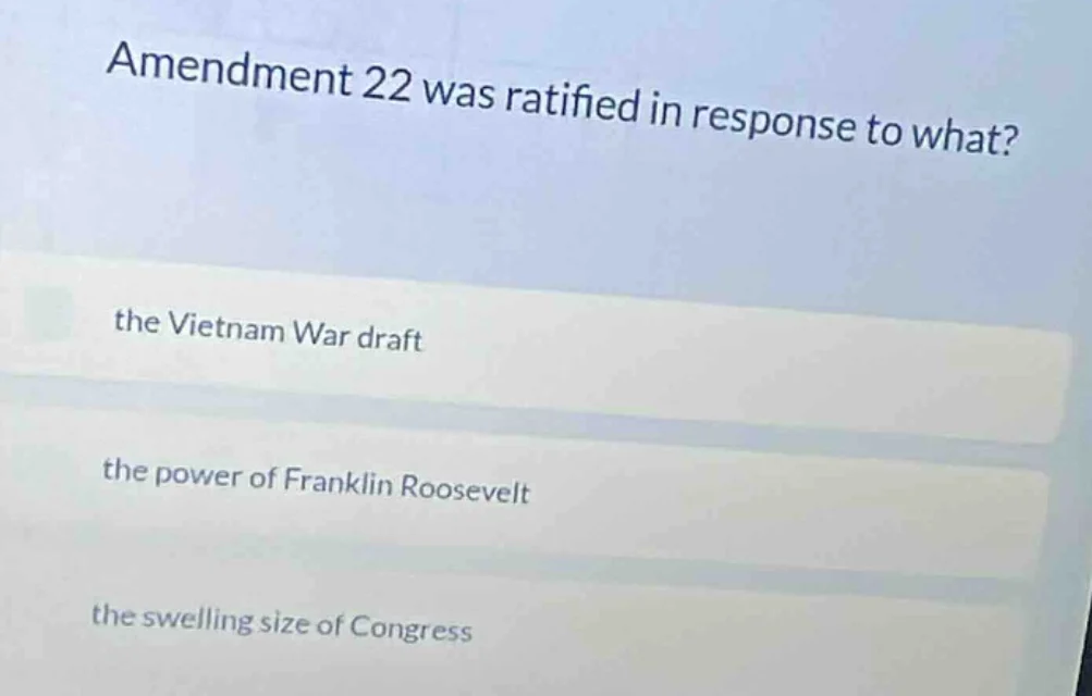 amendment 22 was ratified in response to what? the vietnam war draft th…