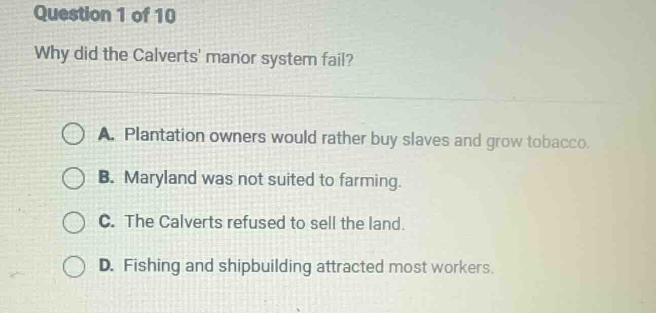 question 1 of 10 why did the calverts manor system fail? a. plantation …