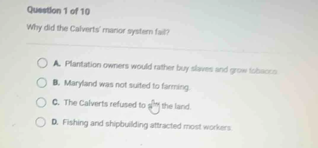 question 1 of 10 why did the calverts manor system fail? a. plantation …