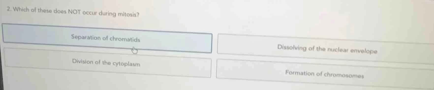2. which of these does not occur during mitosis? separation of chromati…