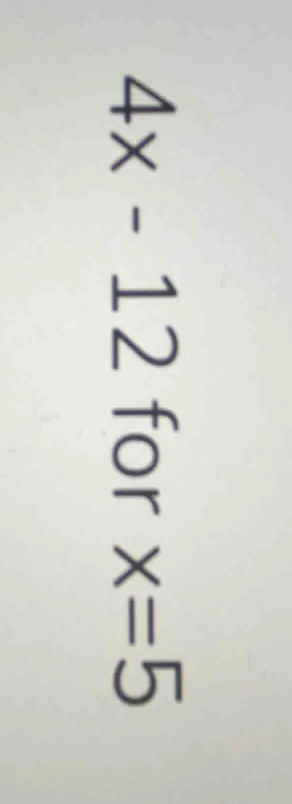 4x - 12 for x = 5