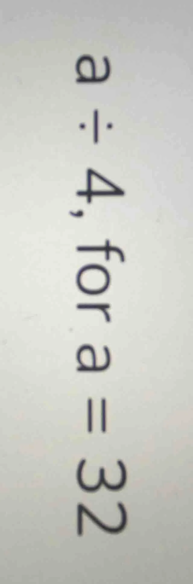 a ÷ 4, for a = 32