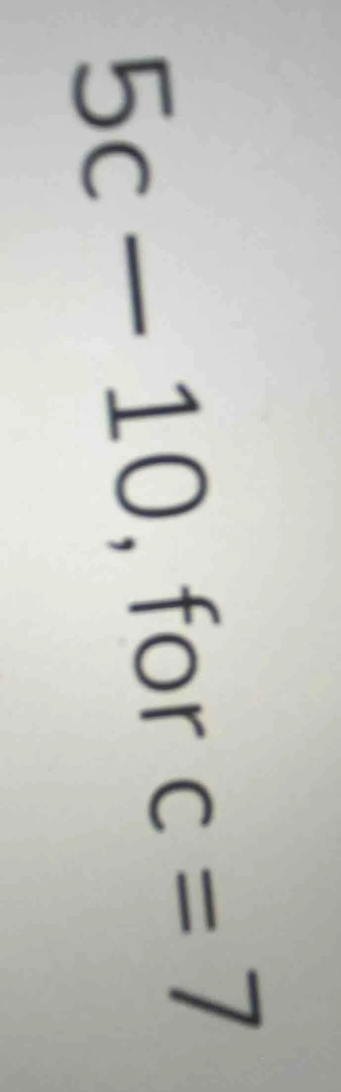 5c - 10, for c = 7