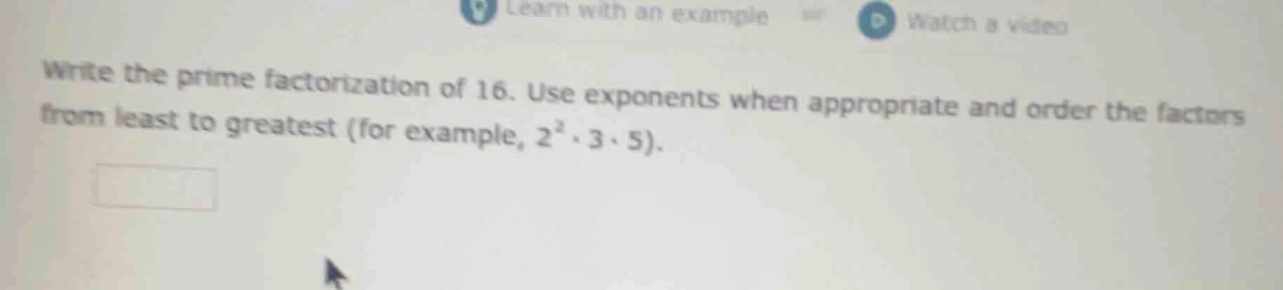 write the prime factorization of 16. use exponents when appropriate and…