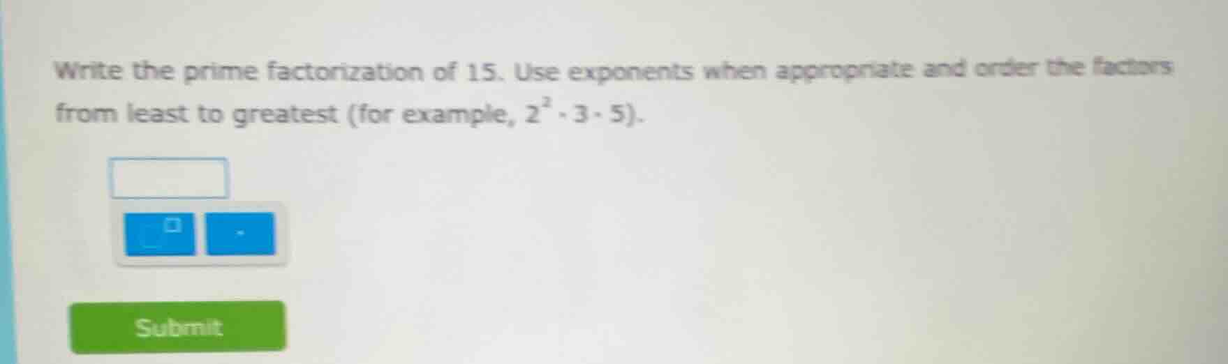 write the prime factorization of 15. use exponents when appropriate and…