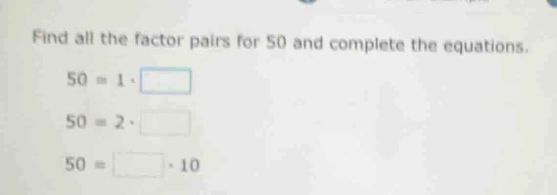 find all the factor pairs for 50 and complete the equations. $50 = 1 \\…