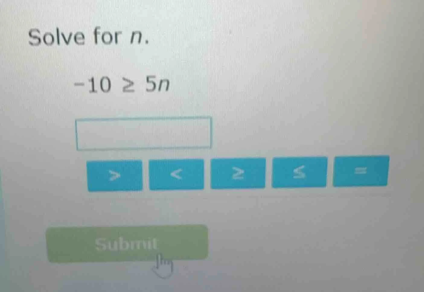 solve for n. -10 ≥ 5n