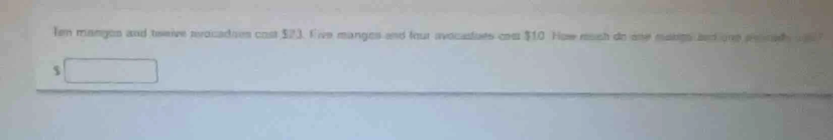 ten mangoes and twelve avocados cost $23. five mangoes and four avocado…