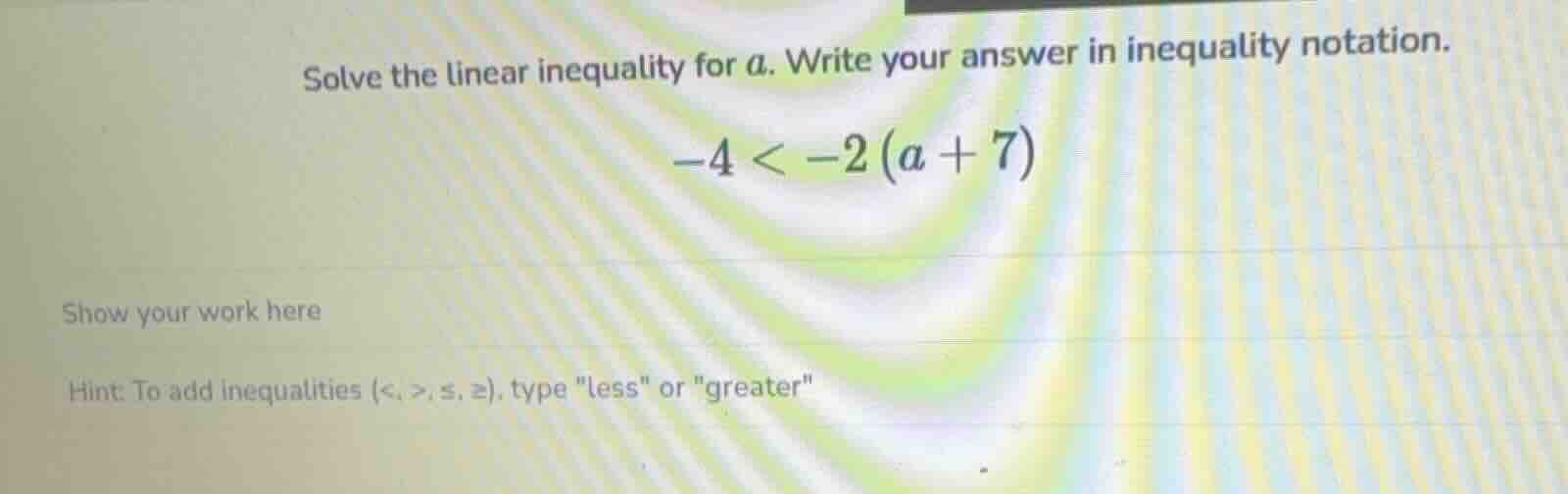 solve the linear inequality for a. write your answer in inequality nota…