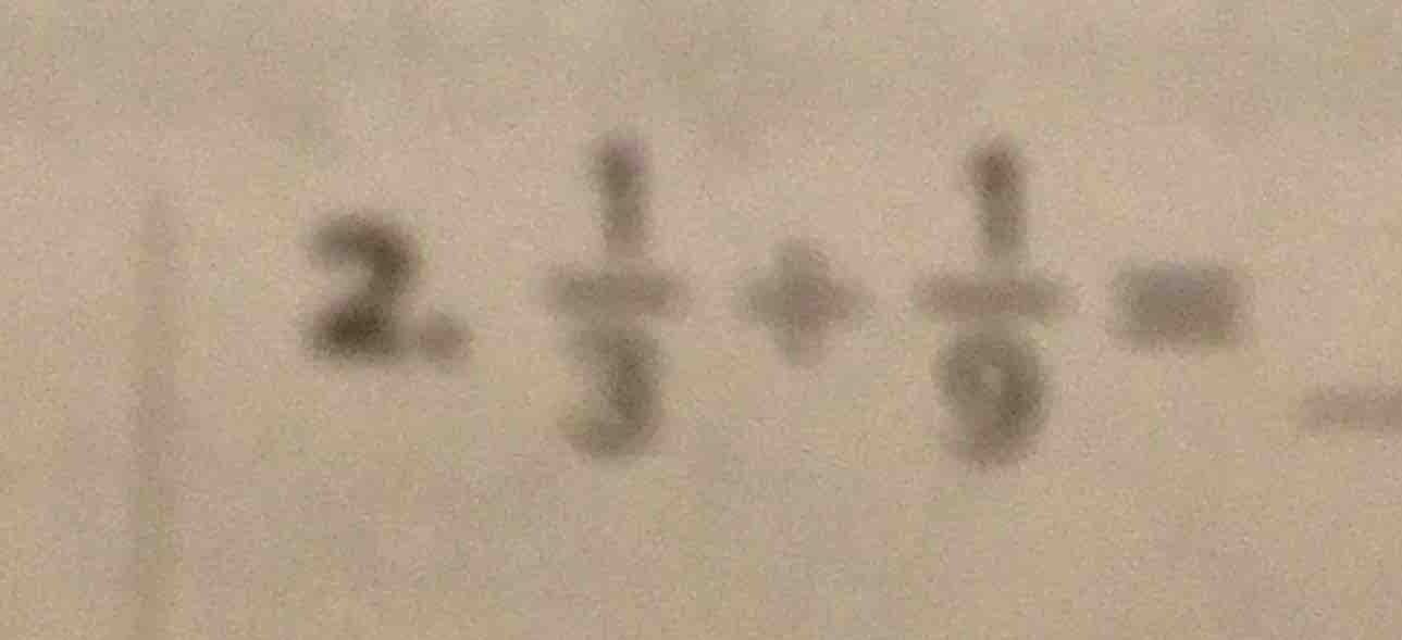 2. $\frac{1}{3} + \frac{1}{9} =$
