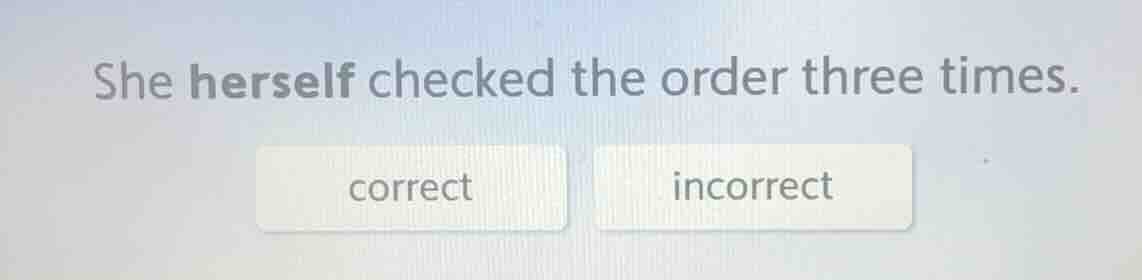 she herself checked the order three times. correct incorrect