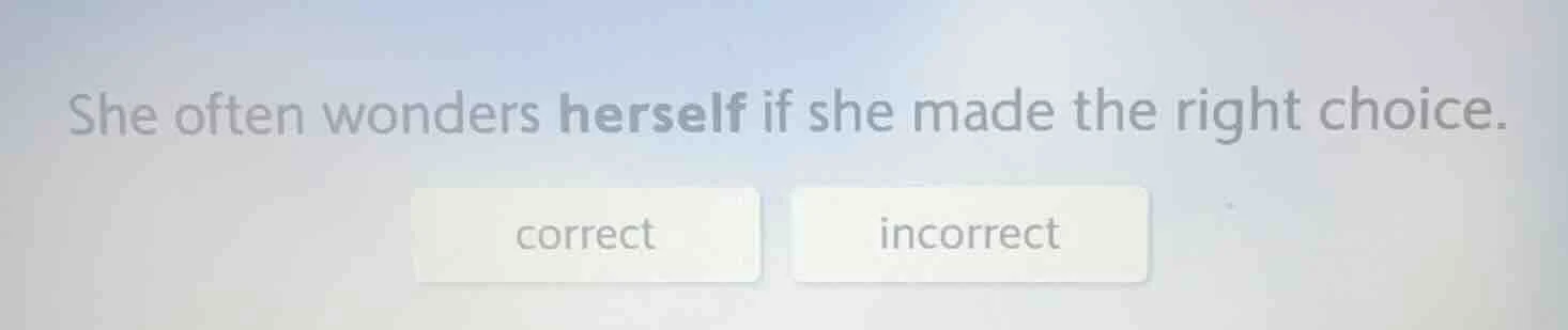 she often wonders herself if she made the right choice. correct incorre…