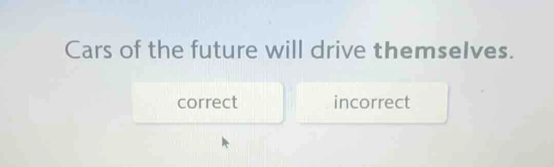 cars of the future will drive themselves. correct incorrect