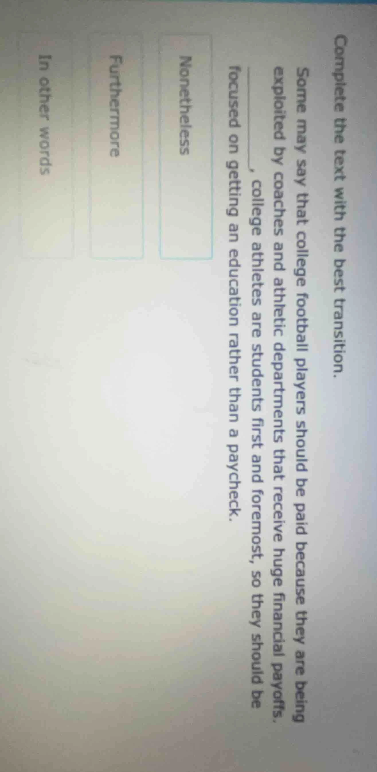 complete the text with the best transition. some may say that college f…