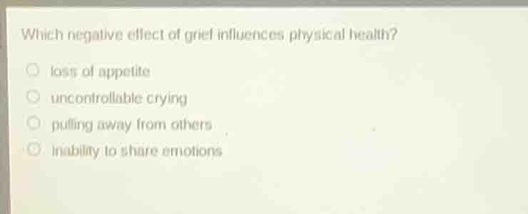 which negative effect of grief influences physical health? ○ loss of ap…