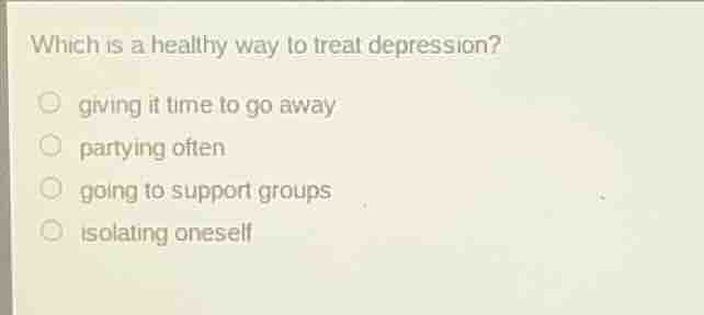 which is a healthy way to treat depression? ○ giving it time to go away…
