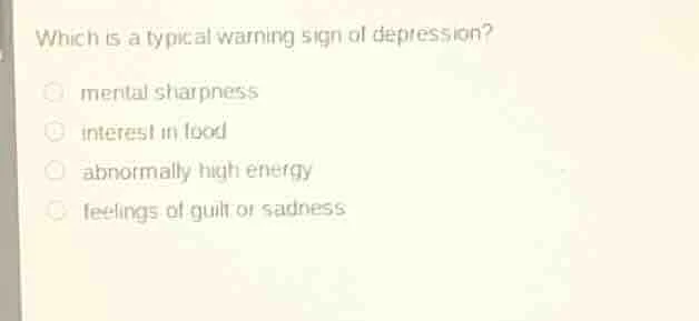 which is a typical warning sign of depression? mental sharpness interes…