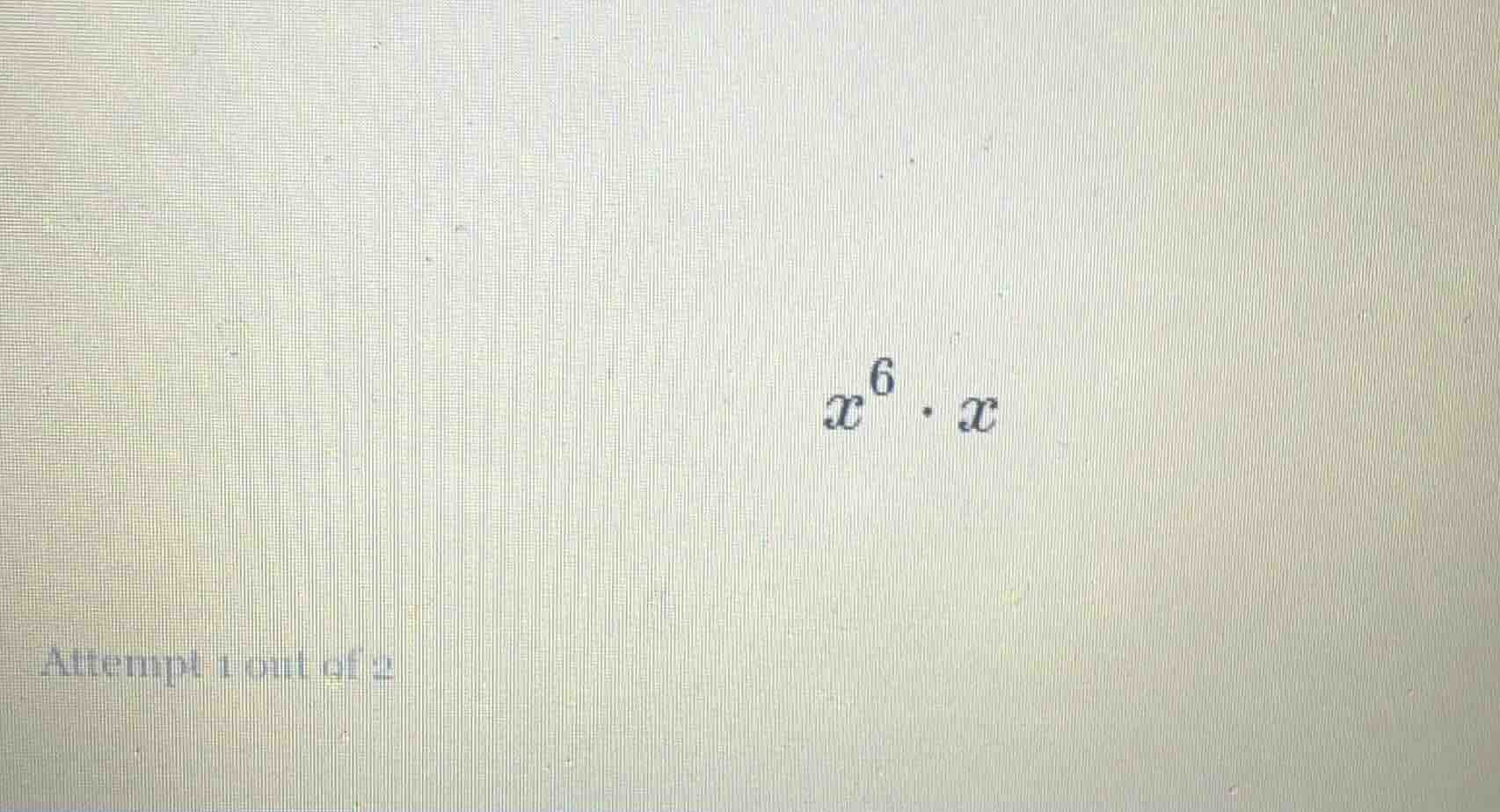 x^6 \\cdot x attempt 1 out of 2