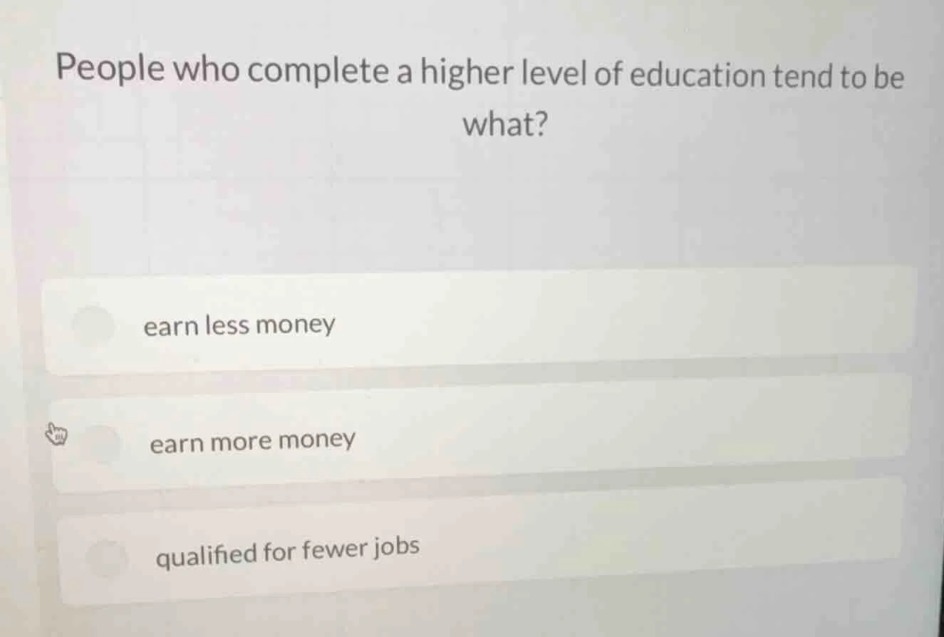 people who complete a higher level of education tend to be what? earn l…