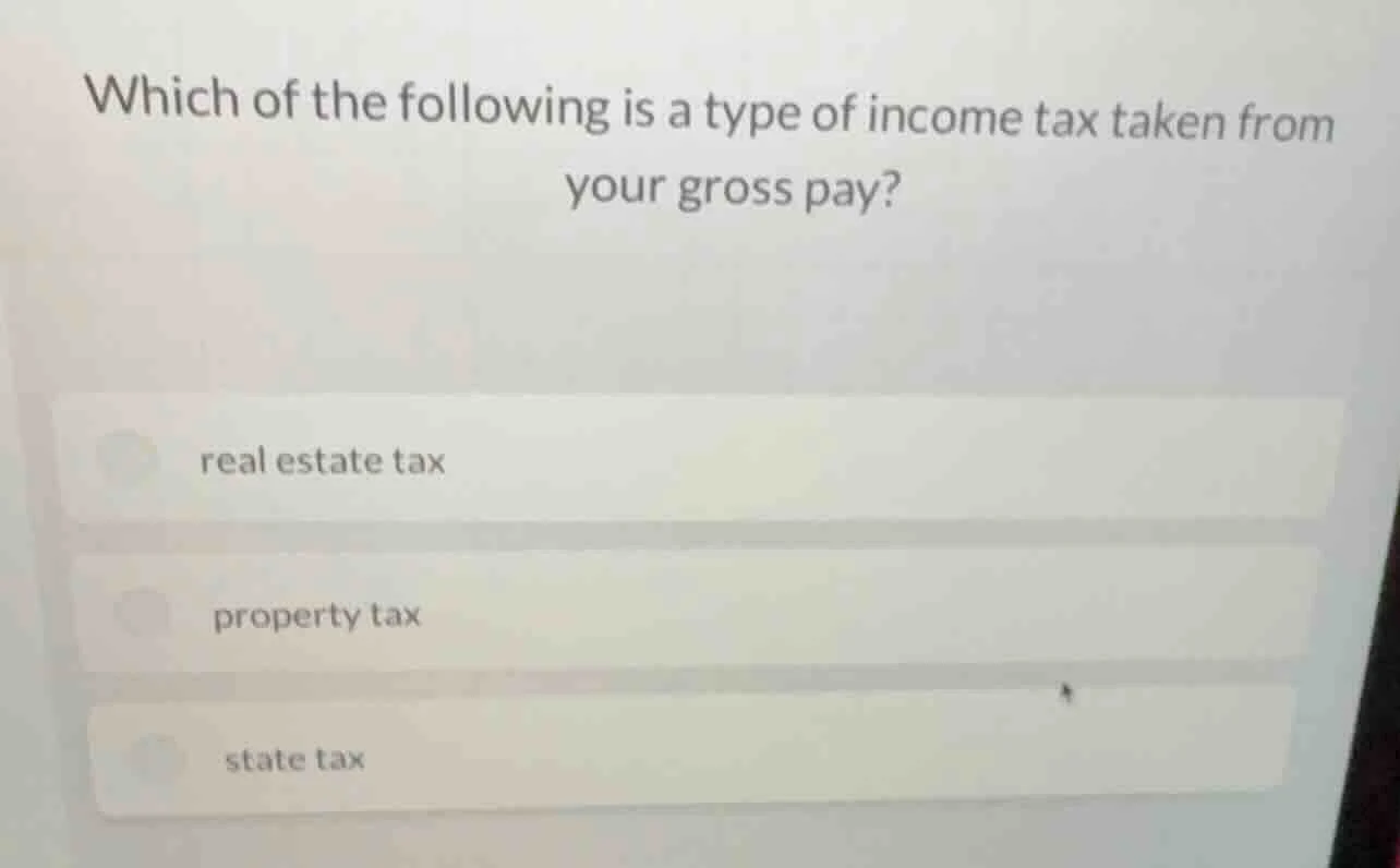 which of the following is a type of income tax taken from your gross pa…