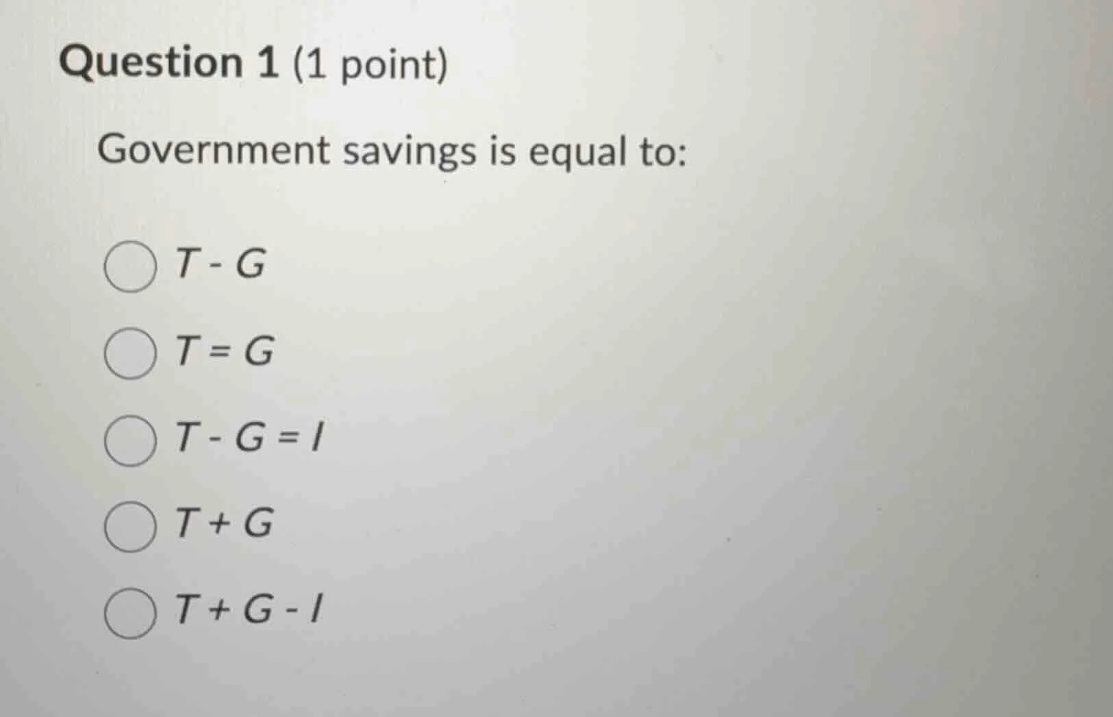 question 1 (1 point) government savings is equal to: ○ $t - g$ ○ $t = g…