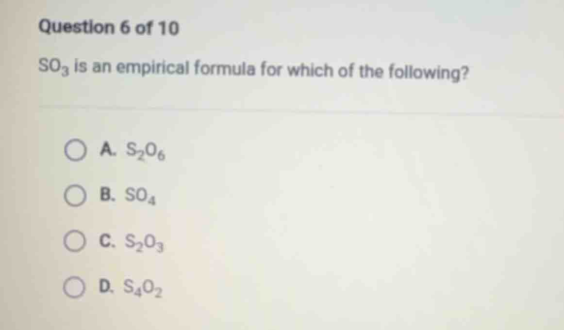 question 6 of 10 so₃ is an empirical formula for which of the following…