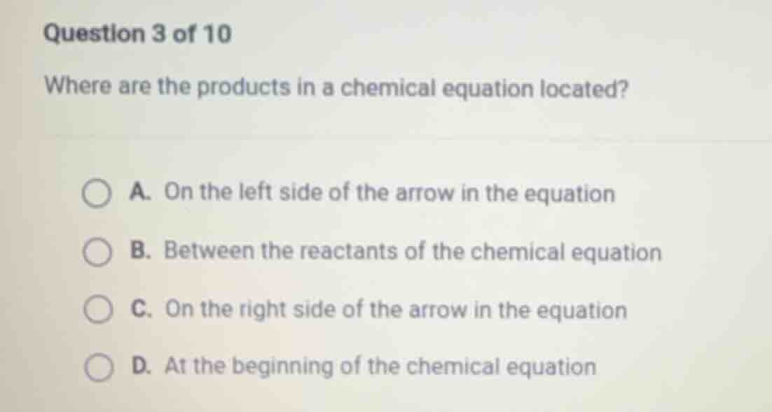 question 3 of 10 where are the products in a chemical equation located?…