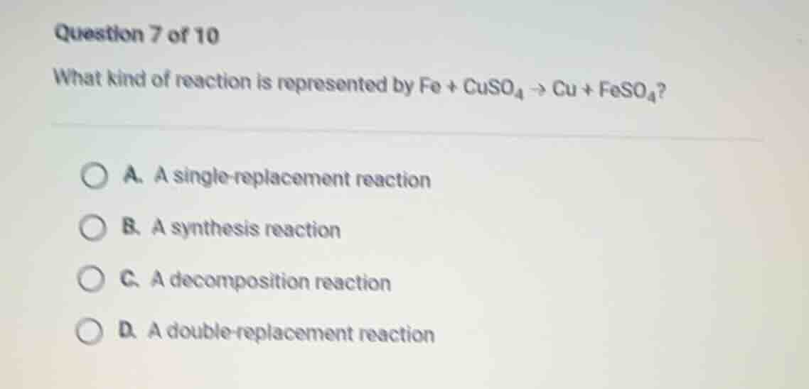 question 7 of 10 what kind of reaction is represented by fe + cuso₄ → c…