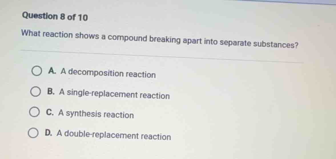 question 8 of 10 what reaction shows a compound breaking apart into sep…