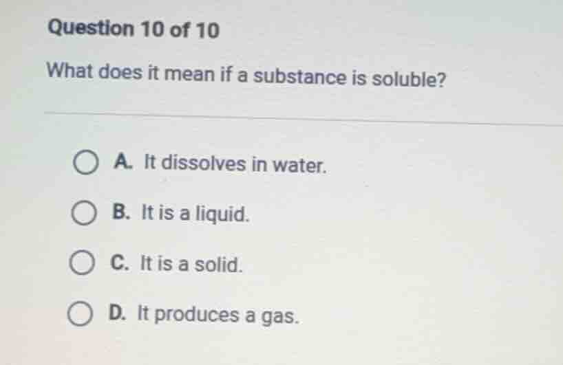 question 10 of 10 what does it mean if a substance is soluble? a. it di…