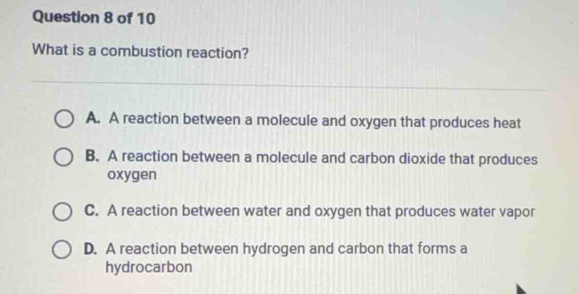 question 8 of 10 what is a combustion reaction? a. a reaction between a…