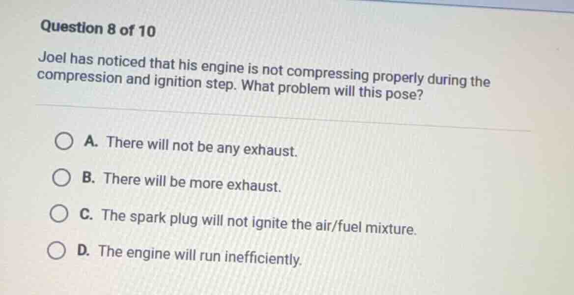 question 8 of 10 joel has noticed that his engine is not compressing pr…