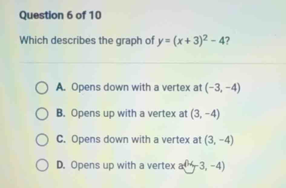 question 6 of 10 which describes the graph of $y = (x + 3)^2 - 4$? a. o…