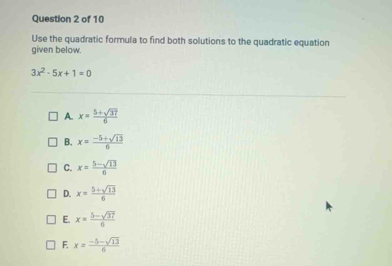 question 2 of 10 use the quadratic formula to find both solutions to th…