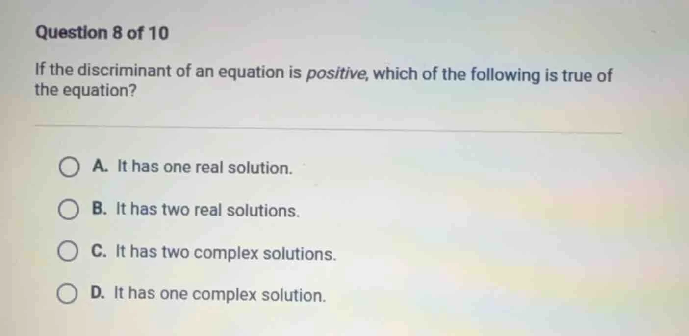 question 8 of 10 if the discriminant of an equation is positive, which …